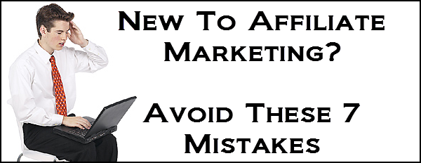 7 mistakes new affiliate marketers make