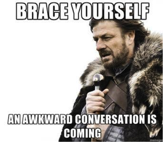 an awkward conversation is coming