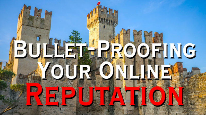 Bullet-Proofing Your Online Reputation