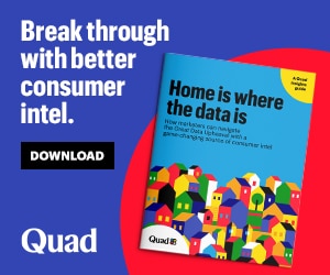 Quad - Break through with better consumer intel. Download the guide 'Home is where the data is' for marketers.