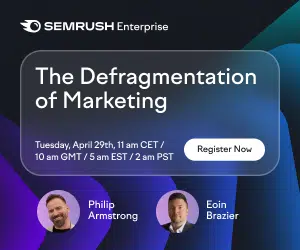 SEMRUSH Enterprise webinar: The Defragmentation of Marketing featuring Philip Armstrong and Eoin Brazier.