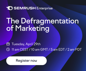 SEMrush Enterprise event 'The Defragmentation of Marketing' webinar scheduled on Tuesday, April 29th at 11 am CEST / 10 am GMT / 5 am EDT / 2 am PDT. Includes a 'Register now' button.