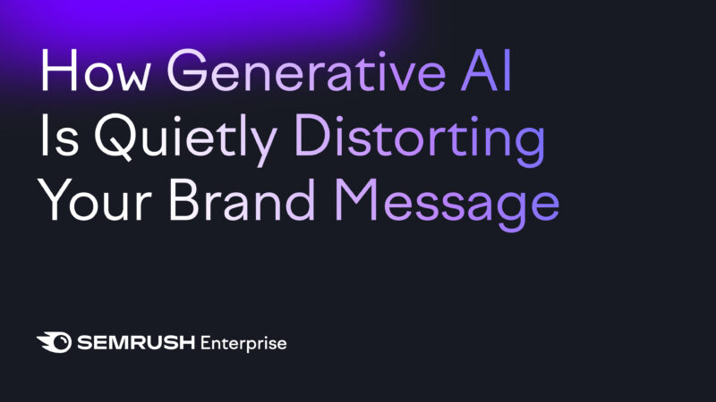 How generative AI is quietly distorting your brand message by Semrush Enterprise