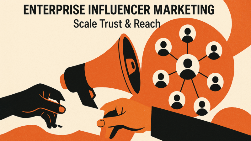 Enterprise Influencer Marketing: Scale Trust & Reach
